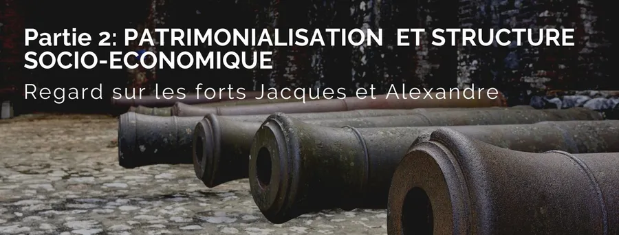 Patrimonialisation & structure socio-économique — Les forts Jacques & Alexandre (Partie 2)